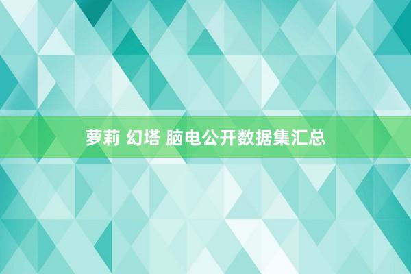 萝莉 幻塔 脑电公开数据集汇总